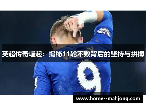 英超传奇崛起:揭秘11轮不败背后的坚持与拼搏 英超传奇崛起:揭秘11轮不败背后的坚持与拼搏