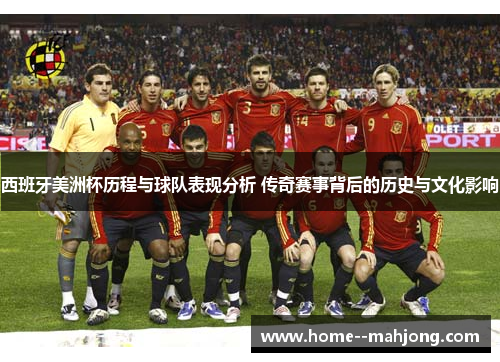 西班牙美洲杯历程与球队表现分析 传奇赛事背后的历史与文化影响