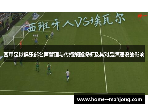 西甲足球俱乐部名声管理与传播策略探析及其对品牌建设的影响