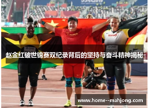 赵金红破世锦赛双纪录背后的坚持与奋斗精神揭秘