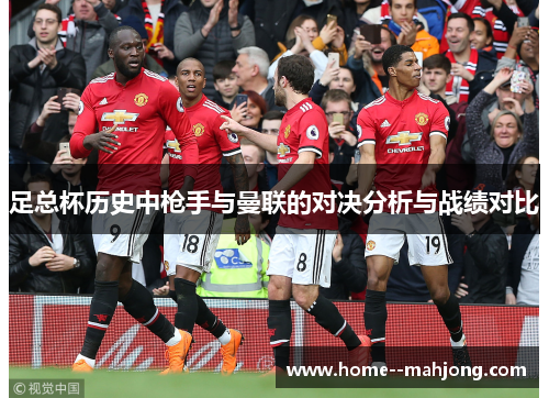 足总杯历史中枪手与曼联的对决分析与战绩对比 足总杯历史中枪手与曼联的对决分析与战绩对比