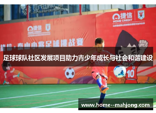 足球球队社区发展项目助力青少年成长与社会和谐建设 足球球队社区发展项目助力青少年成长与社会和谐建设