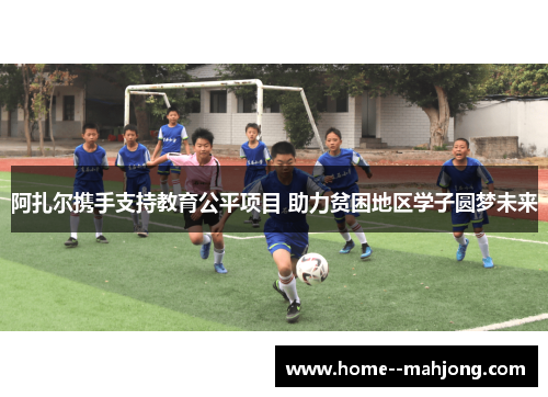 阿扎尔携手支持教育公平项目 助力贫困地区学子圆梦未来
