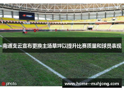 南通支云宣布更换主场草坪以提升比赛质量和球员表现