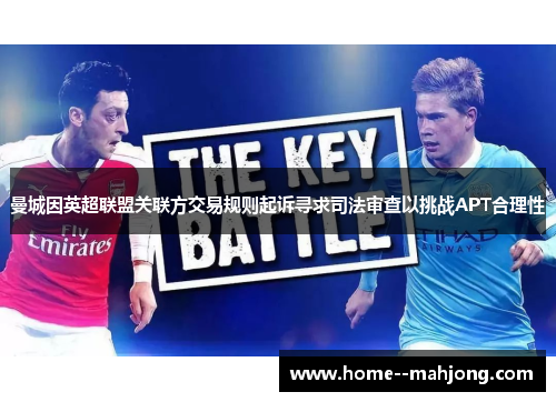 曼城因英超联盟关联方交易规则起诉寻求司法审查以挑战APT合理性 曼城因英超联盟关联方交易规则起诉寻求司法审查以挑战APT合理性