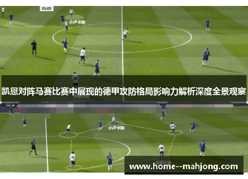凯恩对阵马赛比赛中展现的德甲攻防格局影响力解析深度全景观察 凯恩对阵马赛比赛中展现的德甲攻防格局影响力解析深度全景观察